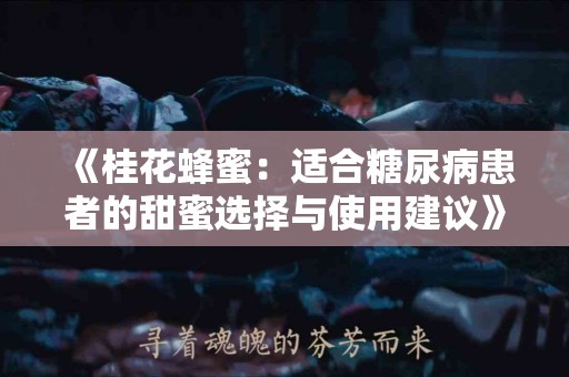 《桂花蜂蜜：适合糖尿病患者的甜蜜选择与使用建议》