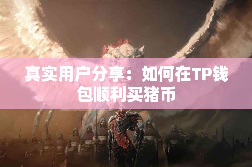 真实用户分享：如何在TP钱包顺利买猪币