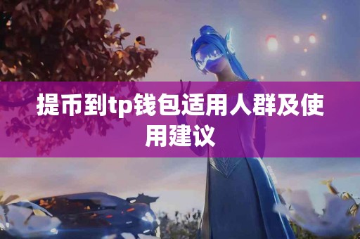 提币到tp钱包适用人群及使用建议