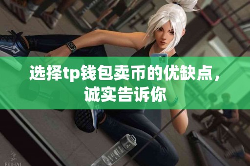 选择tp钱包卖币的优缺点，诚实告诉你