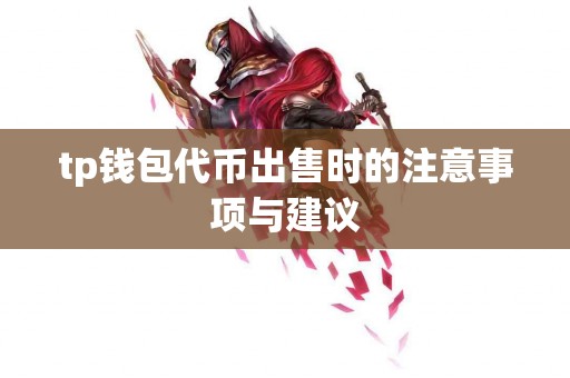 tp钱包代币出售时的注意事项与建议