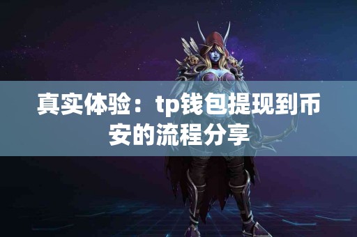 真实体验：tp钱包提现到币安的流程分享