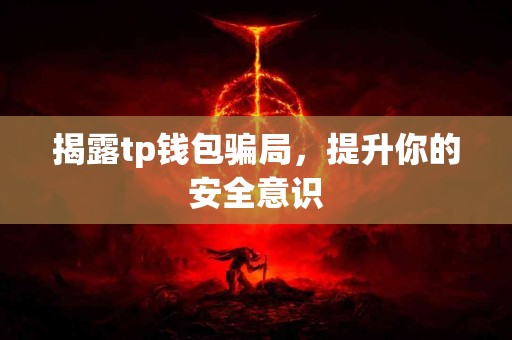 揭露tp钱包骗局，提升你的安全意识