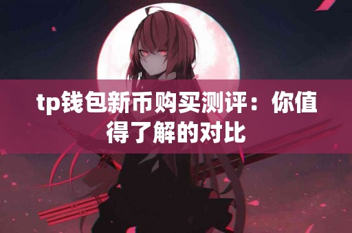 tp钱包新币购买测评：你值得了解的对比