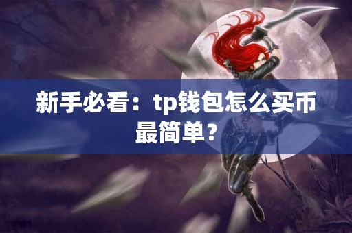 新手必看：tp钱包怎么买币最简单？