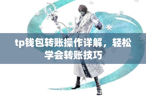 tp钱包转账操作详解，轻松学会转账技巧