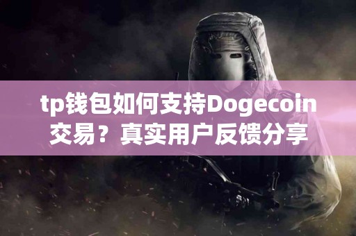 tp钱包如何支持Dogecoin交易？真实用户反馈分享
