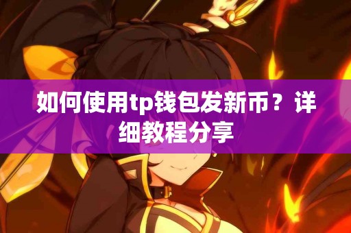 如何使用tp钱包发新币？详细教程分享