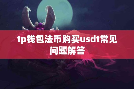 tp钱包法币购买usdt常见问题解答