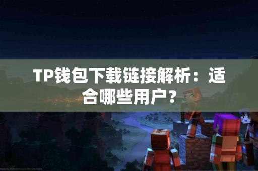 TP钱包下载链接解析：适合哪些用户？