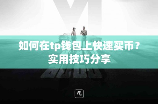 如何在tp钱包上快速买币？实用技巧分享