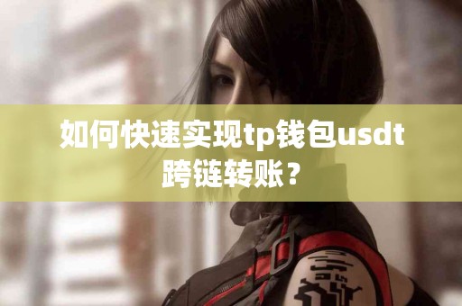 如何快速实现tp钱包usdt跨链转账？