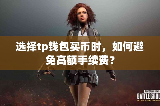 选择tp钱包买币时，如何避免高额手续费？