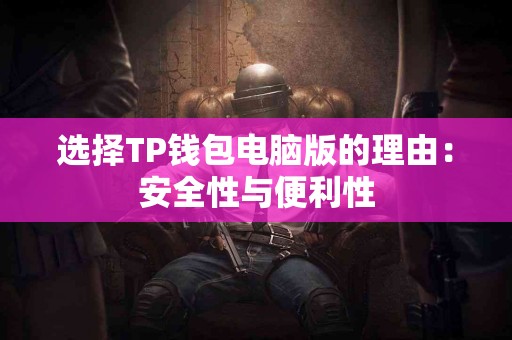 选择TP钱包电脑版的理由：安全性与便利性