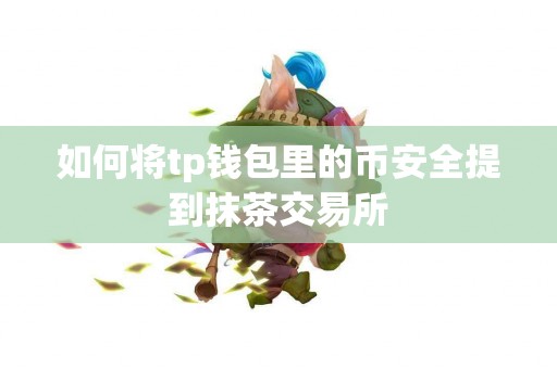 如何将tp钱包里的币安全提到抹茶交易所
