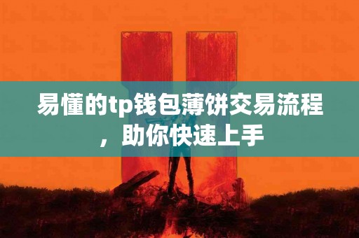 易懂的tp钱包薄饼交易流程，助你快速上手