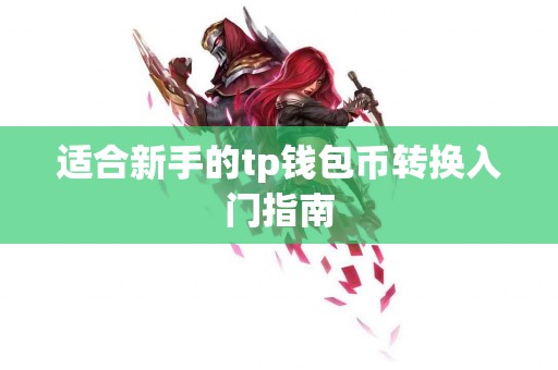 适合新手的tp钱包币转换入门指南