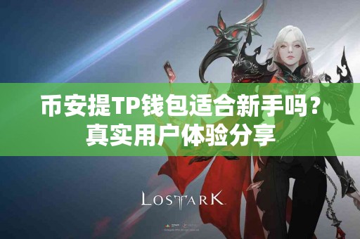 币安提TP钱包适合新手吗？真实用户体验分享