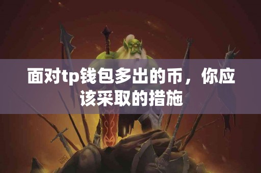 面对tp钱包多出的币，你应该采取的措施