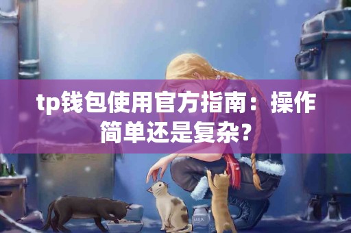 tp钱包使用官方指南：操作简单还是复杂？