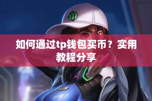 如何通过tp钱包买币？实用教程分享