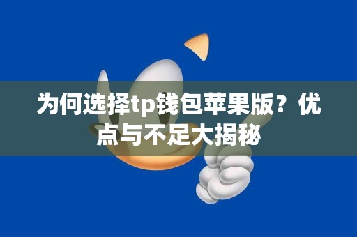 为何选择tp钱包苹果版？优点与不足大揭秘