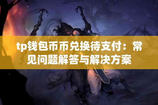 tp钱包币币兑换待支付：常见问题解答与解决方案