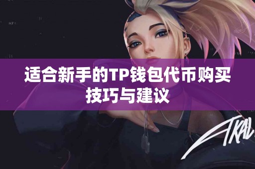 适合新手的TP钱包代币购买技巧与建议