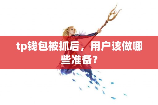 tp钱包被抓后，用户该做哪些准备？