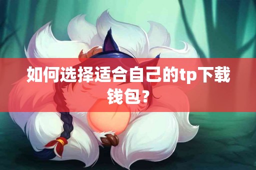 如何选择适合自己的tp下载钱包？