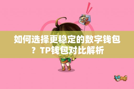 如何选择更稳定的数字钱包？TP钱包对比解析