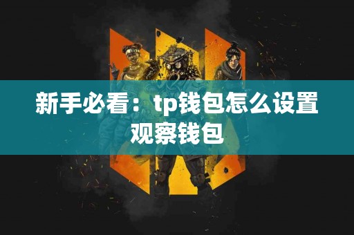 新手必看：tp钱包怎么设置观察钱包
