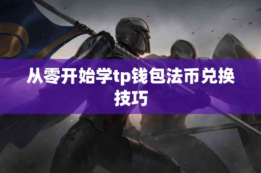 从零开始学tp钱包法币兑换技巧