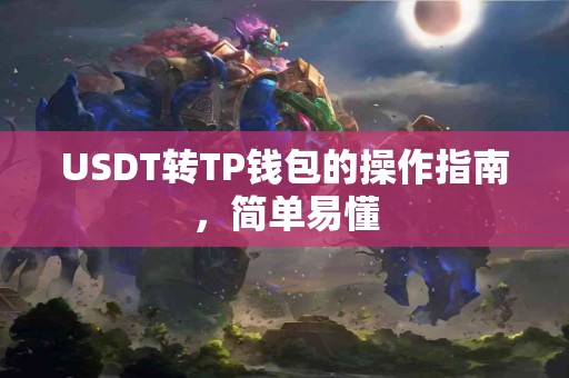 USDT转TP钱包的操作指南，简单易懂