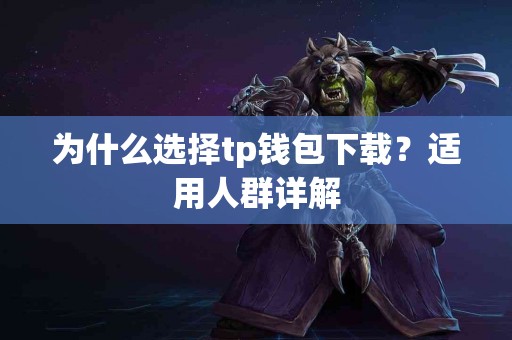 为什么选择tp钱包下载？适用人群详解
