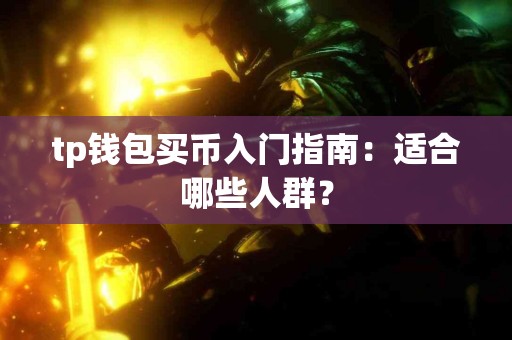 tp钱包买币入门指南：适合哪些人群？