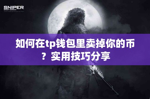 如何在tp钱包里卖掉你的币？实用技巧分享