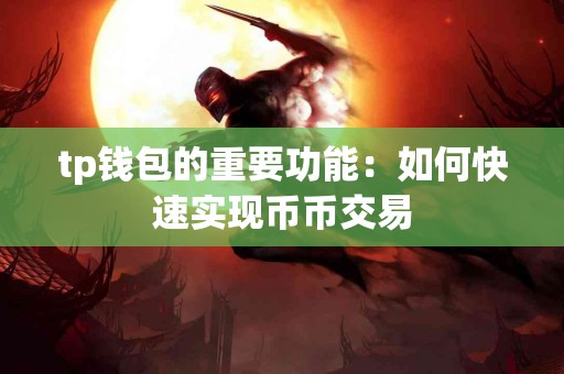 tp钱包的重要功能：如何快速实现币币交易