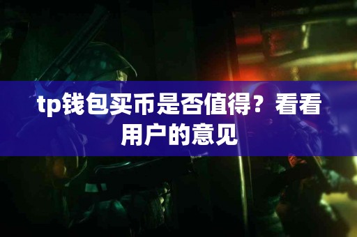 tp钱包买币是否值得？看看用户的意见