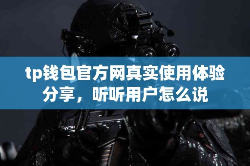 tp钱包官方网真实使用体验分享，听听用户怎么说