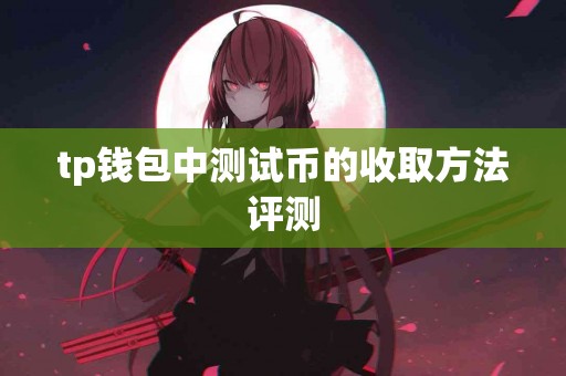 tp钱包中测试币的收取方法评测
