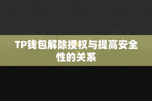 TP钱包解除授权与提高安全性的关系
