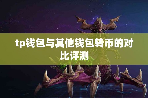 tp钱包与其他钱包转币的对比评测