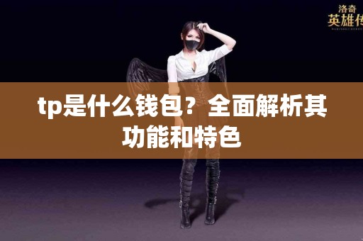 tp是什么钱包？全面解析其功能和特色