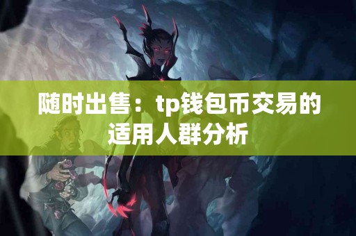 随时出售：tp钱包币交易的适用人群分析