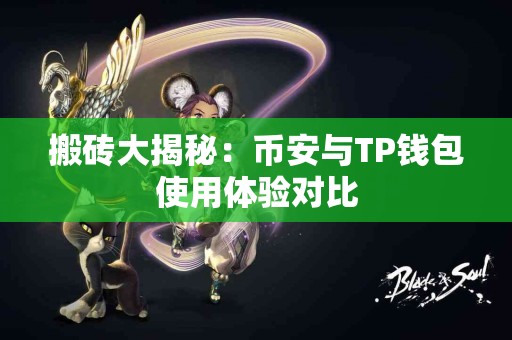 搬砖大揭秘：币安与TP钱包使用体验对比