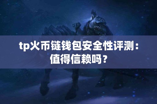 tp火币链钱包安全性评测：值得信赖吗？