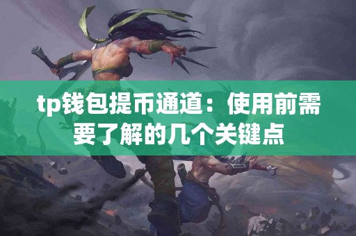 tp钱包提币通道：使用前需要了解的几个关键点