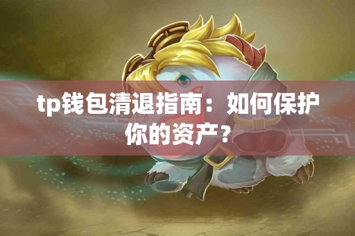 tp钱包清退指南：如何保护你的资产？
