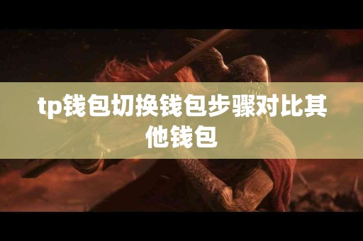 tp钱包切换钱包步骤对比其他钱包
